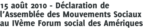 15 août 2010 - Déclaration de l'Assemblée des Mouvements Sociaux au IVème Forum social des Amériques